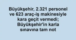 Büyükşehir, 2.321 personel ve 623 araç-iş makinesiyle kara geçit vermedi; Büyükşehir'in karla sınavına tam not 3 Büyükşehir, 2.321 personel ve 623 araç-iş makinesiyle kara geçit vermedi; Büyükşehir'in karla sınavına tam not