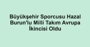 Büyükşehir Sporcusu Hazal Burun'lu Milli Takım Avrupa İkincisi Oldu
