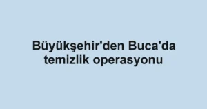 Büyükşehir'den Buca'da temizlik operasyonu