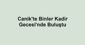 Canik'te Binler Kadir Gecesi'nde Buluştu