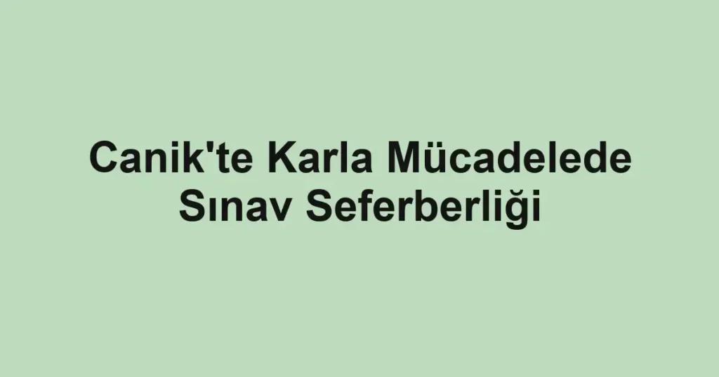 Canik'te Karla Mücadelede Sınav Seferberliği 1 Canik'te Karla Mücadelede Sınav Seferberliği