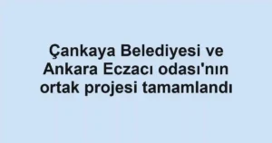 Çankaya Belediyesi ve Ankara Eczacı odası'nın ortak projesi tamamlandı