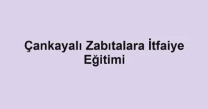 Çankayalı Zabıtalara İtfaiye Eğitimi