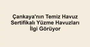 Çankaya'nın Temiz Havuz Sertifikalı Yüzme Havuzları İlgi Görüyor 3 Çankaya'nın Temiz Havuz Sertifikalı Yüzme Havuzları İlgi Görüyor