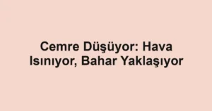 Cemre Düşüyor: Hava Isınıyor, Bahar Yaklaşıyor 3 Cemre Düşüyor: Hava Isınıyor, Bahar Yaklaşıyor
