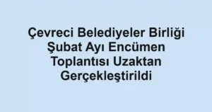 Çevreci Belediyeler Birliği Şubat Ayı Encümen Toplantısı Uzaktan Gerçekleştirildi