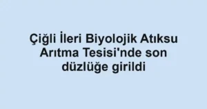 Çiğli İleri Biyolojik Atıksu Arıtma Tesisi'nde son düzlüğe girildi