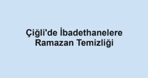 Çiğli'de İbadethanelere Ramazan Temizliği