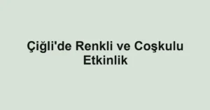 Çiğli'de Renkli ve Coşkulu Etkinlik