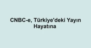 CNBC-e, Türkiye'deki Yayın Hayatına 