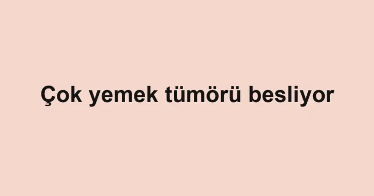 Çok yemek tümörü besliyor