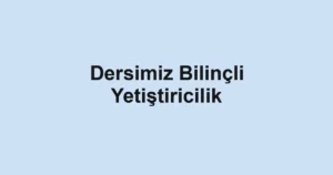 Dersimiz Bilinçli Yetiştiricilik