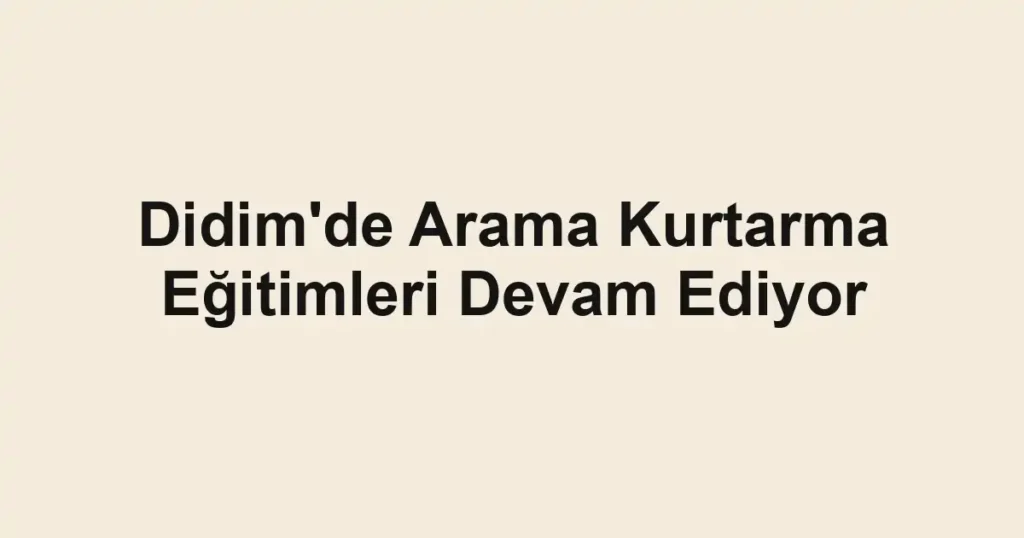 Didim'de Arama Kurtarma Eğitimleri Devam Ediyor