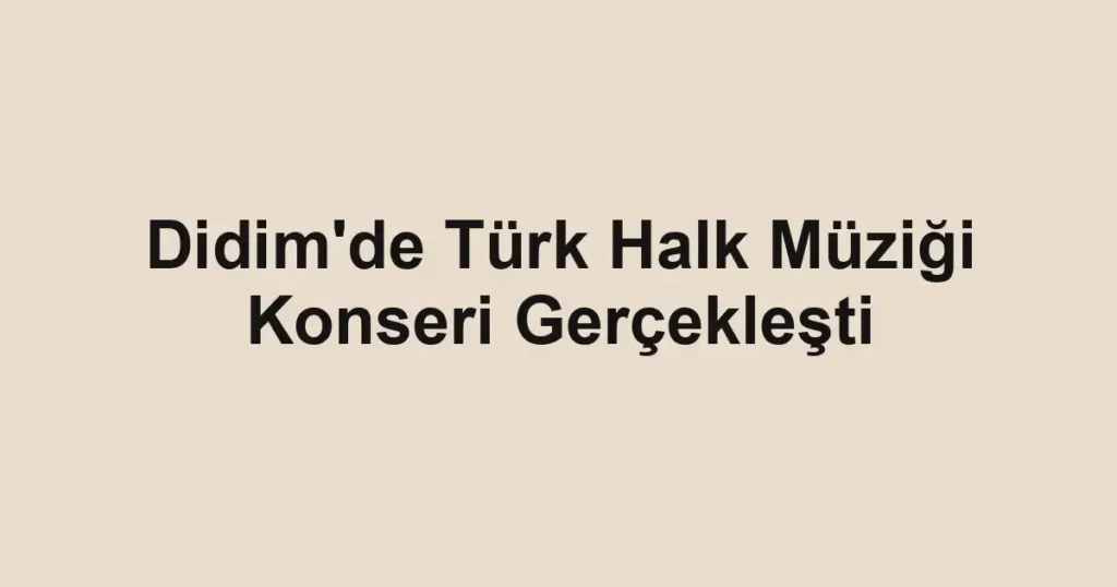 Didim'de Türk Halk Müziği Konseri Gerçekleşti
