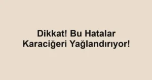 Dikkat! Bu Hatalar Karaciğeri Yağlandırıyor!