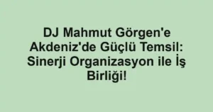 DJ Mahmut Görgen'e Akdeniz'de Güçlü Temsil: Sinerji Organizasyon ile İş Birliği!