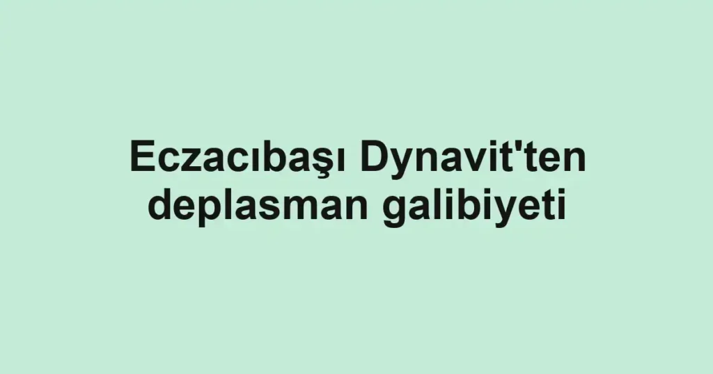 Eczacıbaşı Dynavit'ten deplasman galibiyeti