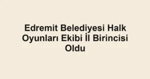 Edremit Belediyesi Halk Oyunları Ekibi İl Birincisi Oldu