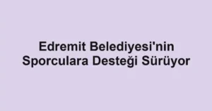 Edremit Belediyesi'nin Sporculara Desteği Sürüyor
