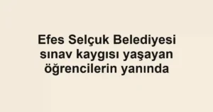Efes Selçuk Belediyesi sınav kaygısı yaşayan öğrencilerin yanında