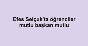 Efes Selçuk'ta öğrenciler mutlu başkan mutlu