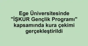 Ege Üniversitesinde "İŞKUR Gençlik Programı" kapsamında kura çekimi gerçekleştirildi