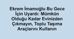 Ekrem İmamoğlu Bu Gece İçin Uyardı: Mümkün Olduğu Kadar Evinizden Çıkmayın, Toplu Taşıma Araçlarını Kullanın