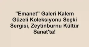 "Emanet" Galeri Kalem Güzeli Koleksiyonu Seçki Sergisi, Zeytinburnu Kültür Sanat'ta!
