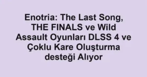 Enotria: The Last Song, THE FINALS ve Wild Assault Oyunları DLSS 4 ve Çoklu Kare Oluşturma desteği Alıyor