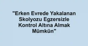 "Erken Evrede Yakalanan Skolyozu Egzersizle Kontrol Altına Almak Mümkün"