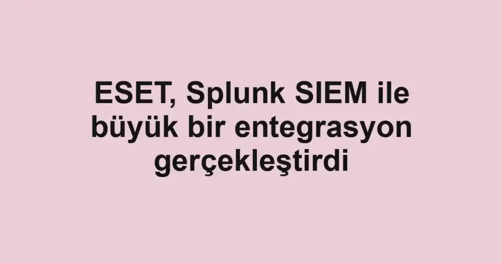 ESET, Splunk SIEM ile büyük bir entegrasyon gerçekleştirdi 1 ESET, Splunk SIEM ile büyük bir entegrasyon gerçekleştirdi