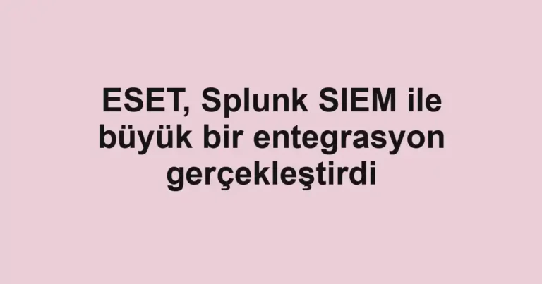 ESET, Splunk SIEM ile büyük bir entegrasyon gerçekleştirdi