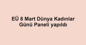 EÜ 8 Mart Dünya Kadınlar Günü Paneli yapıldı