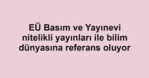 EÜ Basım ve Yayınevi nitelikli yayınları ile bilim dünyasına referans oluyor 3 EÜ Basım ve Yayınevi nitelikli yayınları ile bilim dünyasına referans oluyor