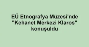 EÜ Etnografya Müzesi'nde "Kehanet Merkezi Klaros" konuşuldu