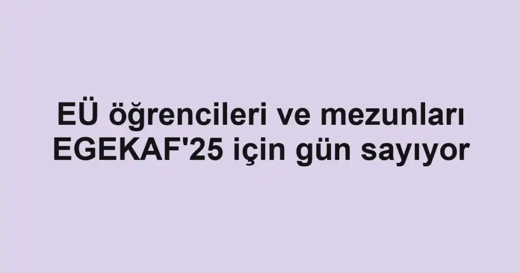EÜ öğrencileri ve mezunları EGEKAF'25 için gün sayıyor