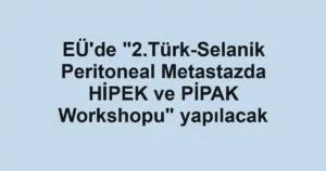 EÜ'de "2.Türk-Selanik Peritoneal Metastazda HİPEK ve PİPAK Workshopu" yapılacak