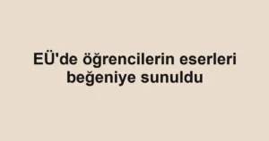 EÜ'de öğrencilerin eserleri beğeniye sunuldu