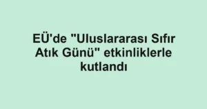 EÜ'de "Uluslararası Sıfır Atık Günü" etkinliklerle kutlandı
