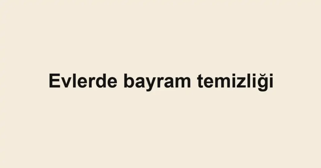 Evlerde bayram temizliği