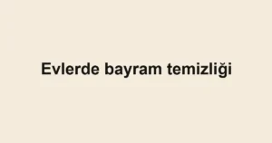 Evlerde bayram temizliği