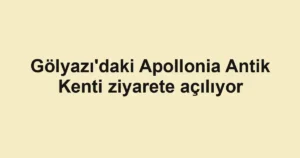 Gölyazı'daki Apollonia Antik Kenti ziyarete açılıyor