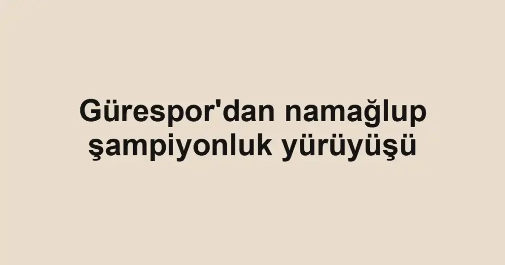 Gürespor'dan namağlup şampiyonluk yürüyüşü 1 Gürespor'dan namağlup şampiyonluk yürüyüşü
