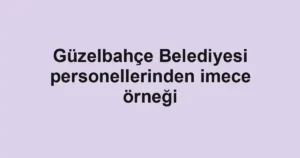 Güzelbahçe Belediyesi personellerinden imece örneği 3 Güzelbahçe Belediyesi personellerinden imece örneği