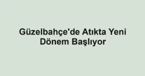 Güzelbahçe'de Atıkta Yeni Dönem Başlıyor
