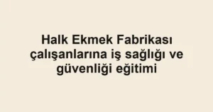 Halk Ekmek Fabrikası çalışanlarına iş sağlığı ve güvenliği eğitimi