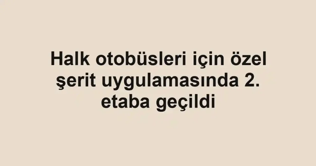 Halk otobüsleri için özel şerit uygulamasında 2. etaba geçildi