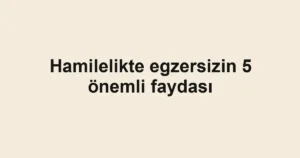 Hamilelikte egzersizin 5 önemli faydası