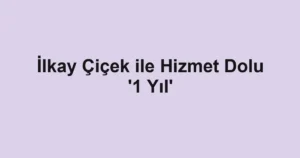 İlkay Çiçek ile Hizmet Dolu '1 Yıl'