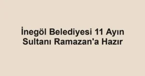 İnegöl Belediyesi 11 Ayın Sultanı Ramazan'a Hazır